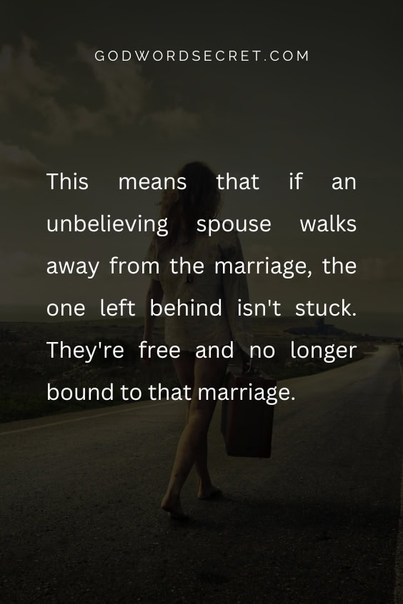 This means that if an unbelieving spouse walks away from the marriage, the one left behind isn't stuck. They're free and no longer bound to that marriage.
