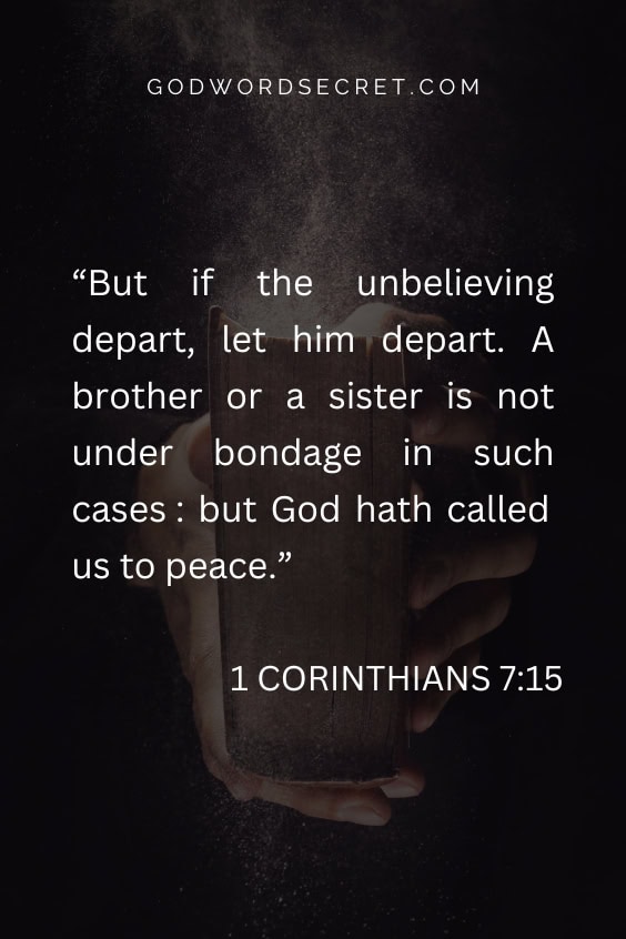 But if the unbelieving depart, let him depart. A brother or a sister is not under bondage in such cases : but God hath called us to peace.
