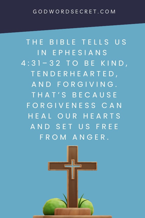  The Bible tells us in Ephesians 4:31–32 to be kind, tenderhearted, and forgiving. That’s because forgiveness can heal our hearts and set us free from anger.