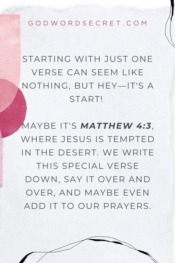 Starting with just one verse can seem like nothing, but hey—it's a start! Maybe it's Matthew 4:3, where Jesus is tempted in the desert. We write this special verse down, say it over and over, and maybe even add it to our prayers.