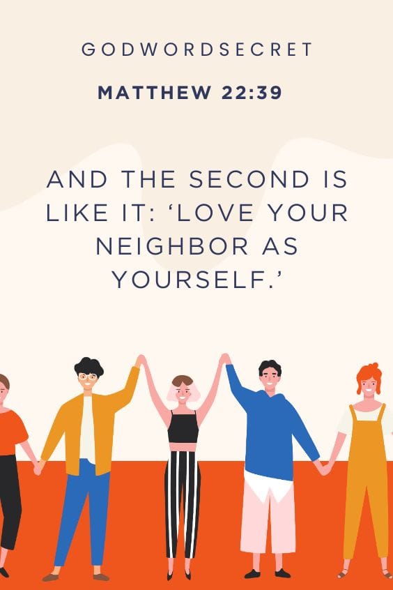  And the second is like it: ‘Love your neighbor as yourself.’