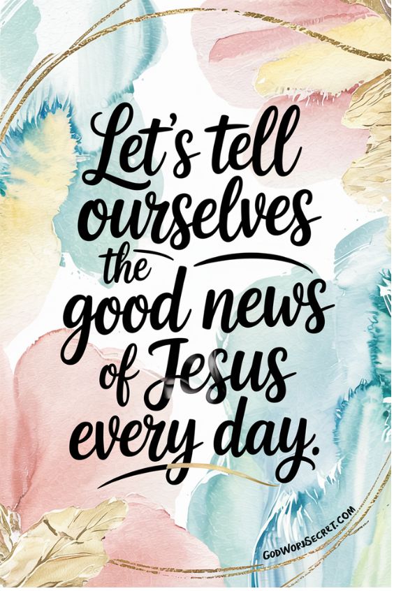 Let's tell ourselves the good news of Jesus every day