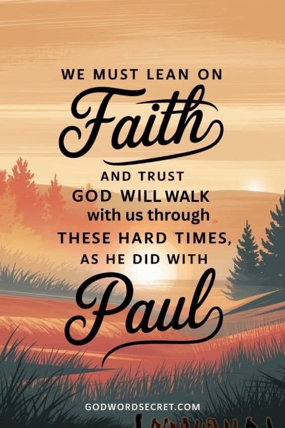 We must lean on faith and trust that God will walk with us through these hard times, as He did with Paul