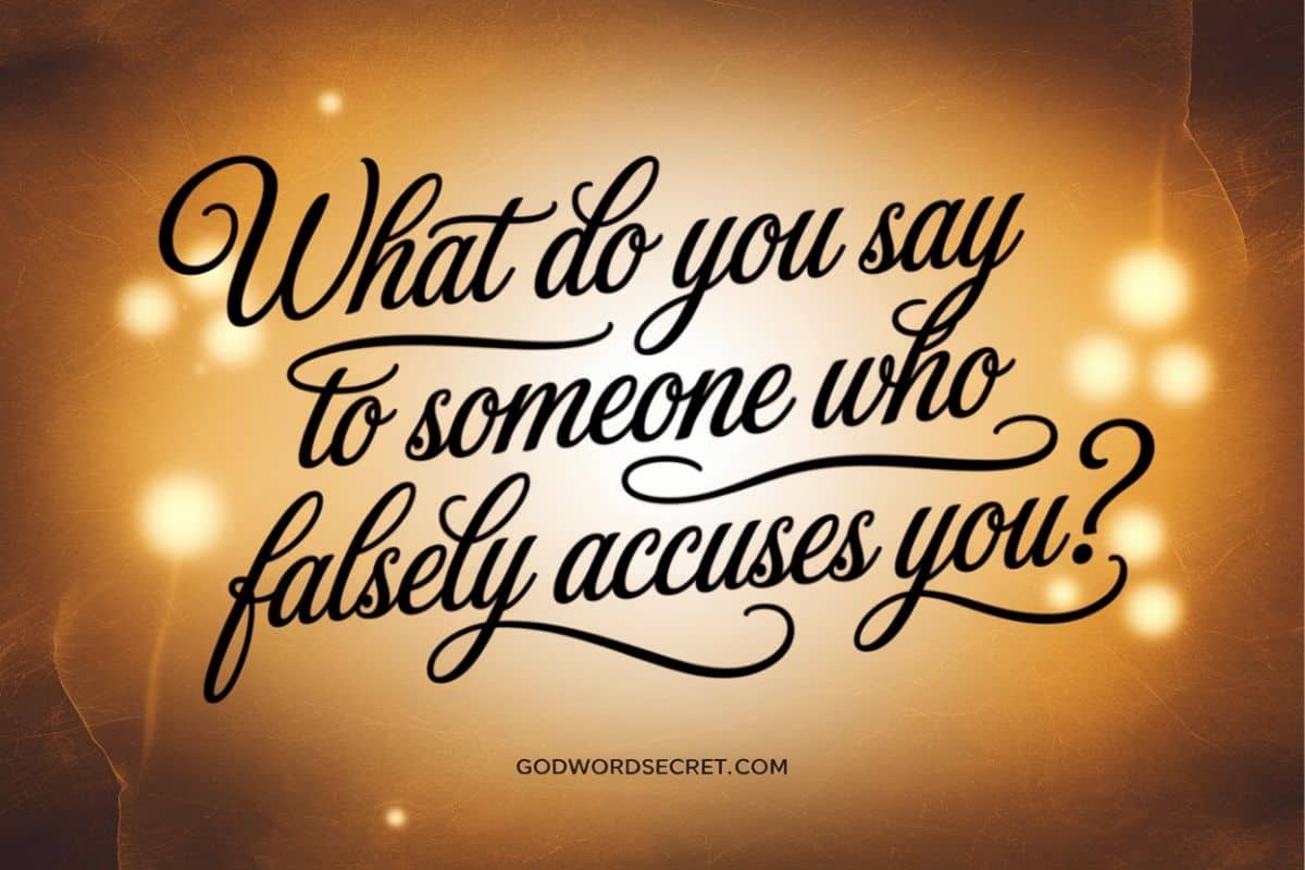 What Do You Say to Someone Who Falsely Accuses You?