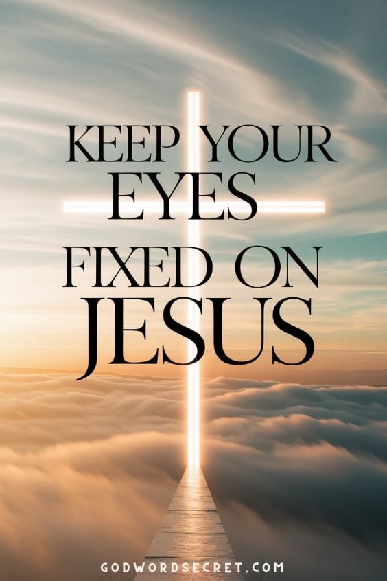 Keep your eyes fixed on Jesus