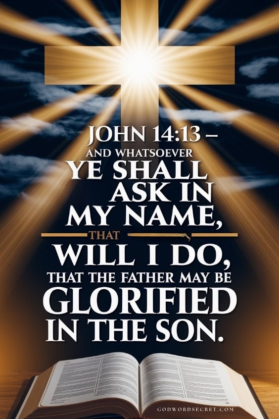 John 14:13 And whatsoever ye shall ask in my name, that will I do, that the Father may be glorified in the Son