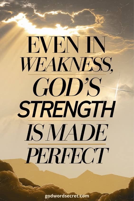  Even in weakness, God’s strength is made perfect.